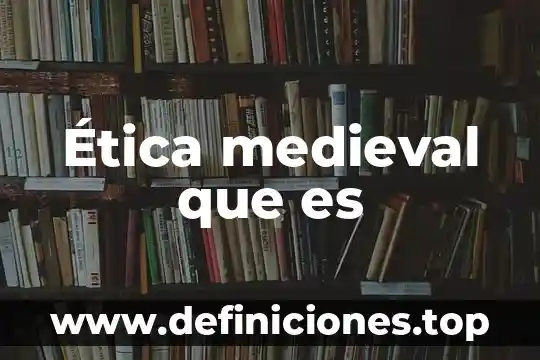 Ética medieval que es