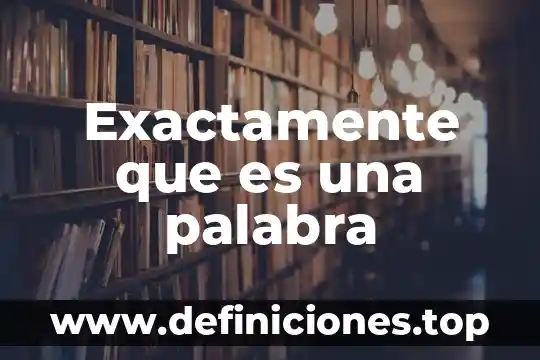 Que es exactamente lo que hace que los hogares 5 Exactamente que es una palabra