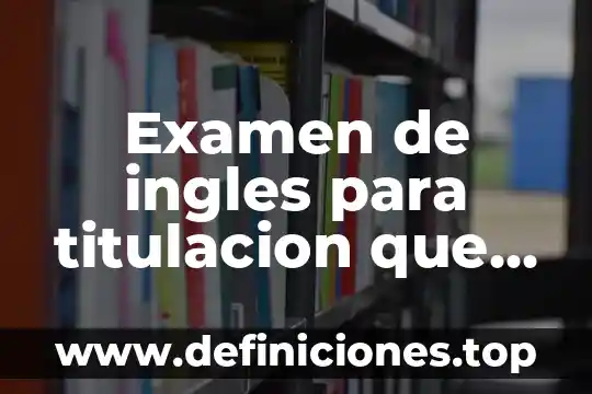 Examen de ingles para titulacion que es b1
