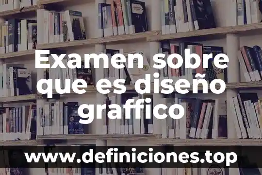 Examen sobre que es diseño graffico