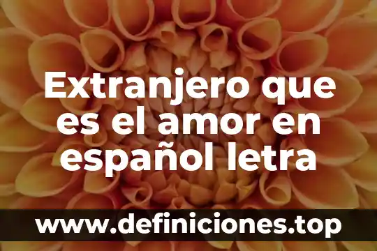 Extranjero que es el amor en español letra