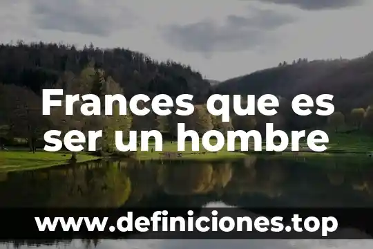 Frances que es ser un hombre