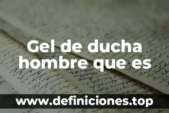 Gel de ducha hombre que es