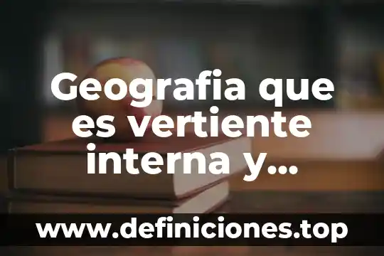 Que es la pilitica interna 5 Geografia que es vertiente interna y externa
