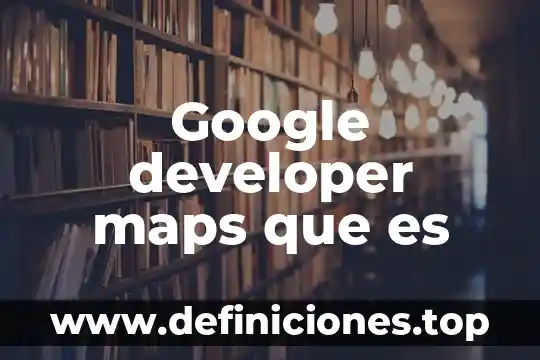 Que es un barrio en google maps 5 Google developer maps que es