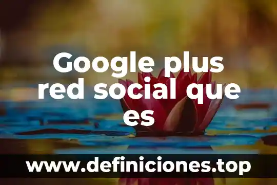 Google plus red social que es