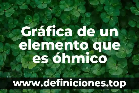 Gráfica de un elemento que es óhmico