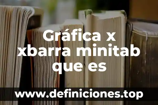 Descriva que es una grafica 7 Gráfica x xbarra minitab que es