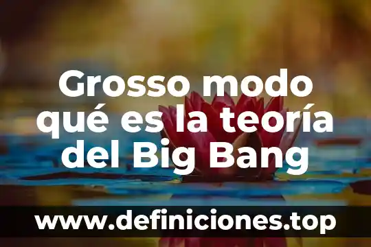 Que es la teoria dell big bang 8 Grosso modo qué es la teoría del Big Bang