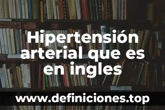 Hipertensión arterial que es en ingles