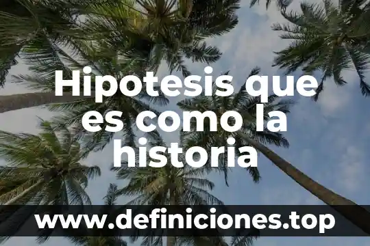 Que es una hipótesis y sus variables 3 Hipotesis que es como la historia