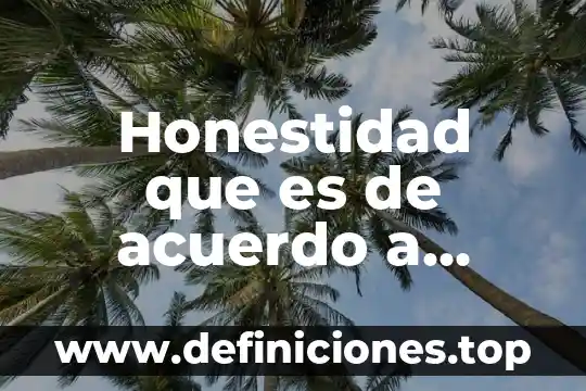 Que es honestidad para referir otro nivel en caso necesario 3 Honestidad que es de acuerdo a autores