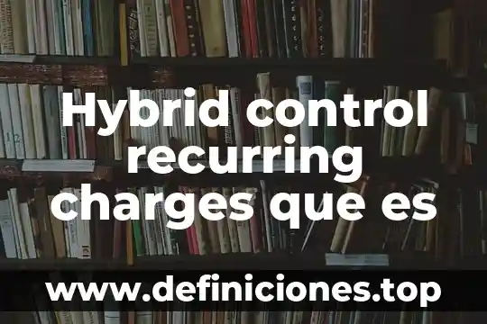 Que es control y automatización 8 Hybrid control recurring charges que es