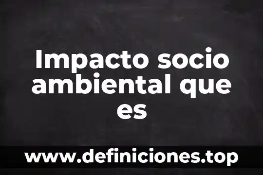 Impacto ambiental que es universidad nacional autónoma de mexico 8 Impacto socio ambiental que es