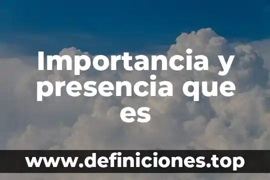 Que que es la importancia 8 Importancia y presencia que es