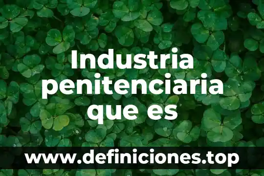 Qué es la demanda en la industria 6 Industria penitenciaria que es