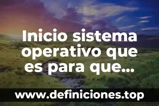 Inicio sistema operativo que es para que sirve