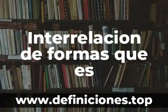 Interrelacion de formas que es