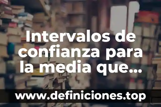 En estadística que es un intervalo de confianza 8 Intervalos de confianza para la media que es