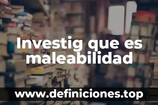 Significado de que es la ofimatica 7 Investig que es maleabilidad