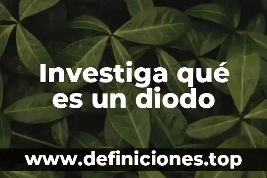 Investiga qué es un diodo