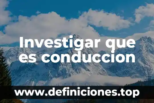 Investigar qué es la geografía 4 Investigar que es conduccion