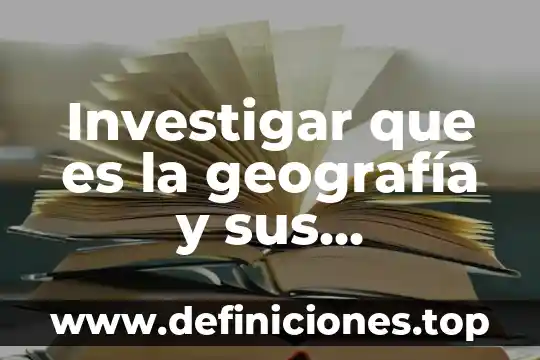 Investigar que es la geografía y sus características