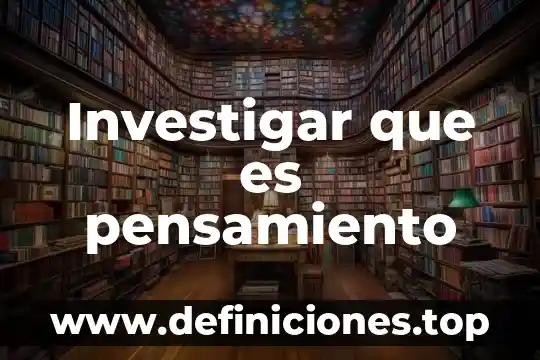 Investigar que es pensamiento