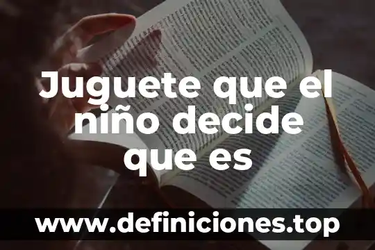 Juguete que el niño decide que es