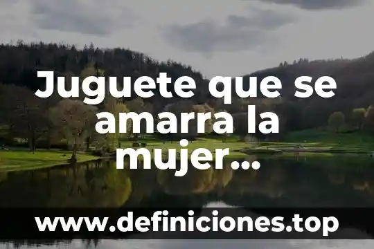 Yo opino que es una mujer y un hombr 6 Juguete que se amarra la mujer simulando que es hombre