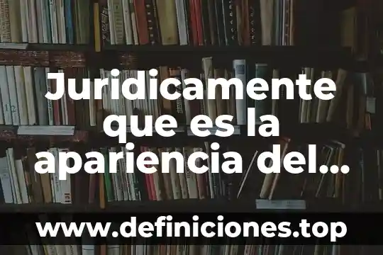 Juridicamente que es la apariencia del buen derecho