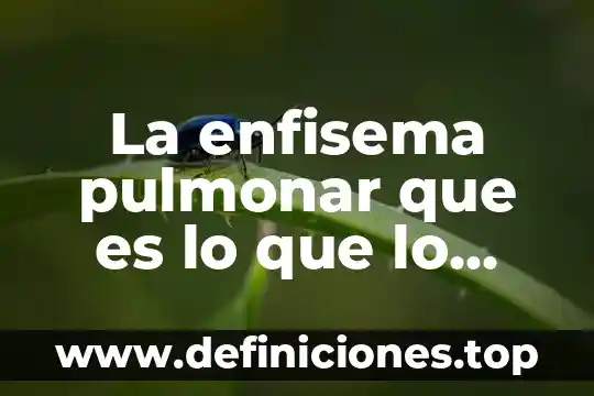 Medio digital que es 3 La enfisema pulmonar que es lo que lo causa