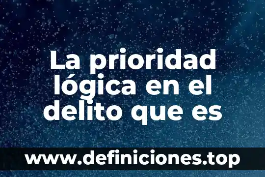 La prioridad lógica en el delito que es