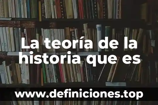 La teoría de la historia que es