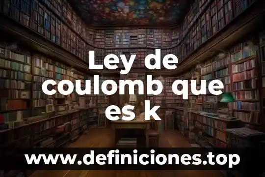 Que es k en estadistica 7 Ley de coulomb que es k