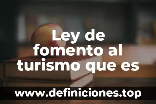 Qué es turismo según la secretaría de turismo 5 Ley de fomento al turismo que es