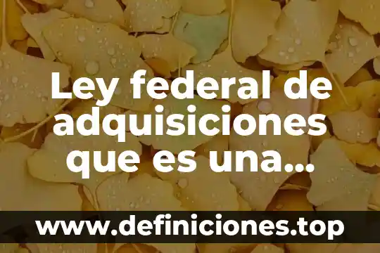 Qué es código penal federal 5 Ley federal de adquisiciones que es una licitación simplificada