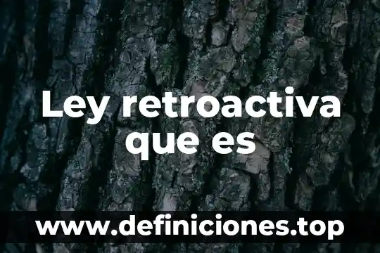 Que es la ley watt 3 Ley retroactiva que es