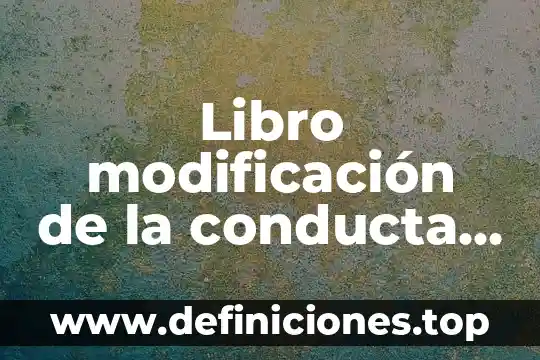 Autocontrol modificacion de conducta que es y como aplicarla 6 Libro modificación de la conducta que es y como aplicarla