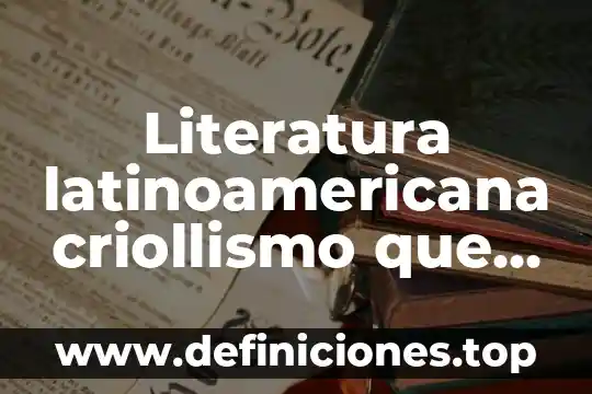 Qué es apelativo en literatura 7 Literatura latinoamericana criollismo que es