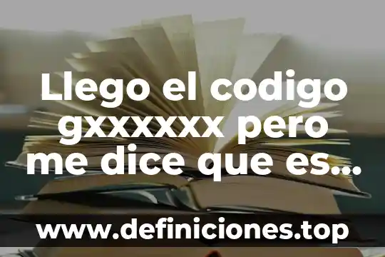 Llego el codigo gxxxxxx pero me dice que es incorrecto