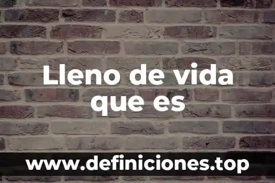 Lleno de vida que es