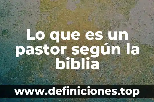 Que es la traduccion de la biblia llamada los setenta 7 Lo que es un pastor según la biblia