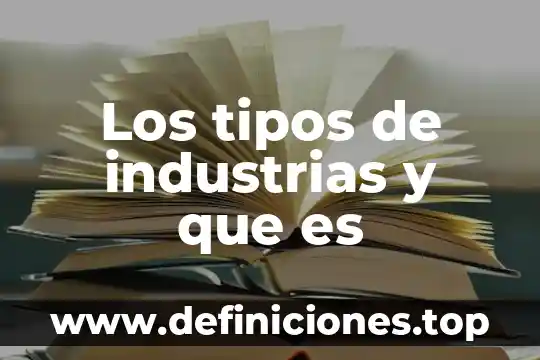 Los tipos de industrias y que es