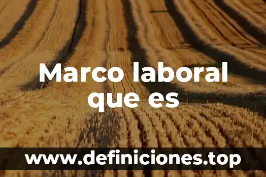 Que es un tiempo extra laboral 3 Marco laboral que es