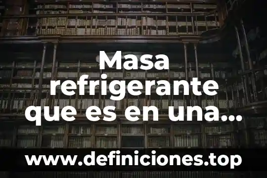 Masa refrigerante que es en una condensadora