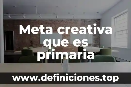 Meta creativa que es primaria