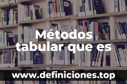 Que es tabular en la computadora 6 Métodos tabular que es
