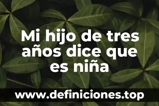Siente que es una niña a los 55 años 7 Mi hijo de tres años dice que es niña