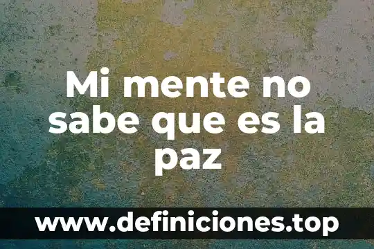 Que es programa eduquemos para la paz 8 Mi mente no sabe que es la paz